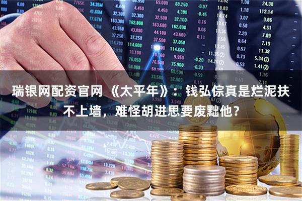 瑞银网配资官网 《太平年》：钱弘倧真是烂泥扶不上墙，难怪胡进思要废黜他？